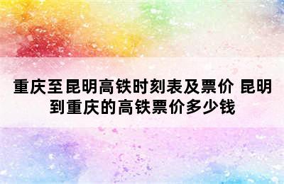 重庆至昆明高铁时刻表及票价 昆明到重庆的高铁票价多少钱